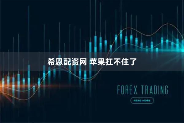 希恩配资网 苹果扛不住了